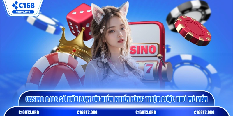 Casino C168 sở hữu loạt ưu điểm khiến hàng triệu cược thủ mê mẩn